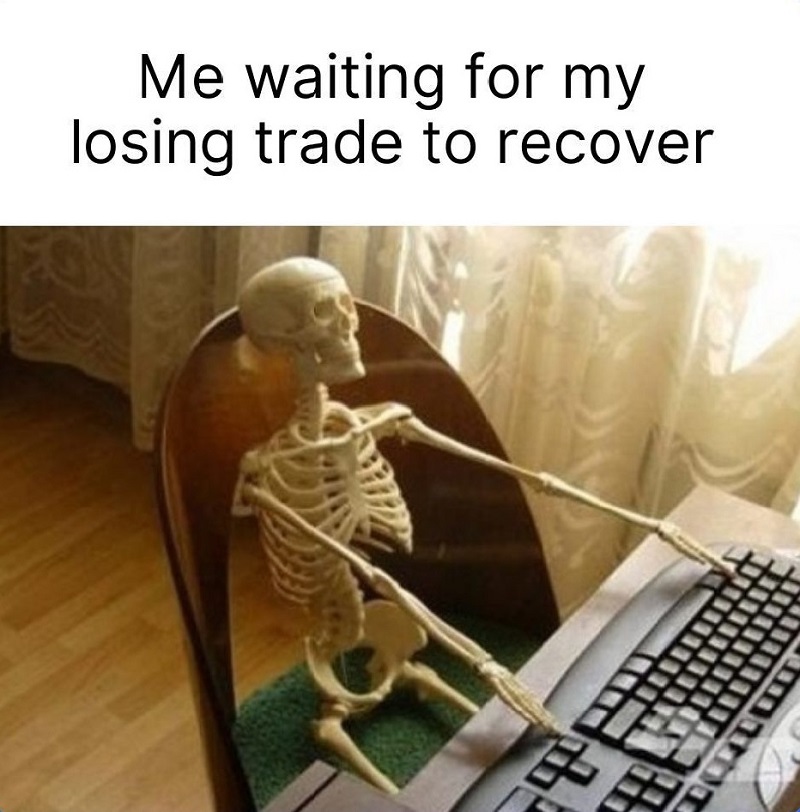 me waiting for my losing trade to recover